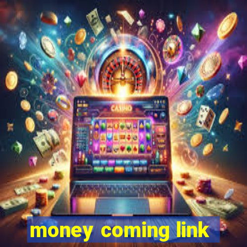 money coming link